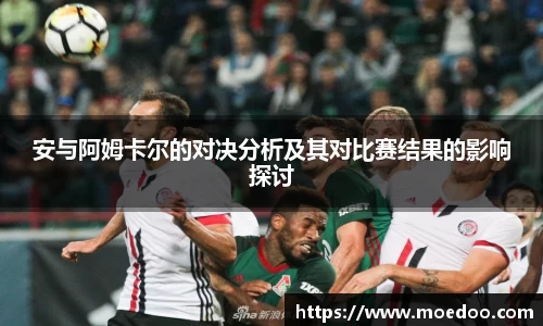 安与阿姆卡尔的对决分析及其对比赛结果的影响探讨